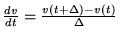 $ \frac{dv}{dt}=\frac{v(t+\Delta )-v(t)}{\Delta } $